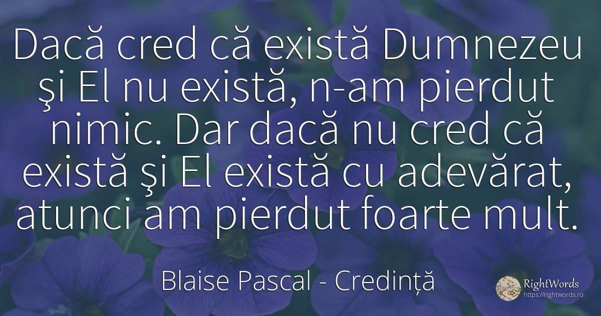 Dacă cred că există Dumnezeu şi El nu există, n-am... - Blaise Pascal, citat despre credință, dumnezeu, adevăr, nimic