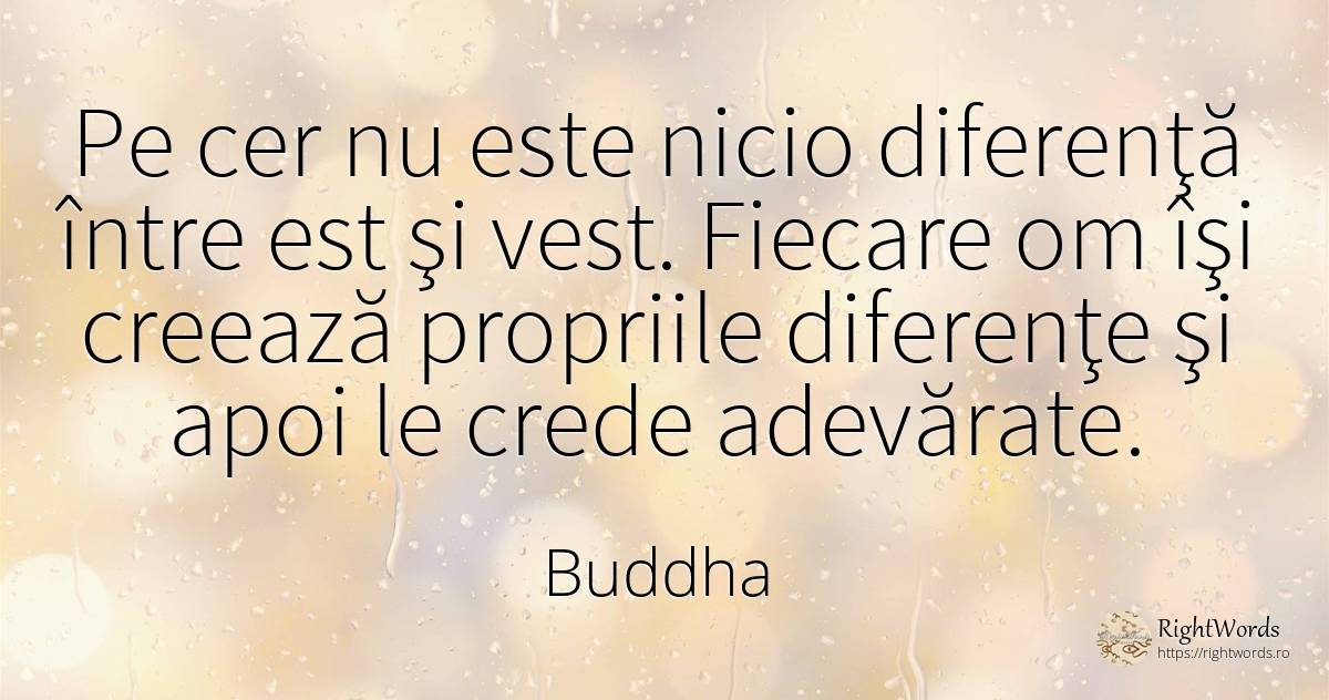 Pe cer nu este nicio diferenţă între est şi vest. Fiecare... - Buddha (Gautama Siddhartha), citat despre cer