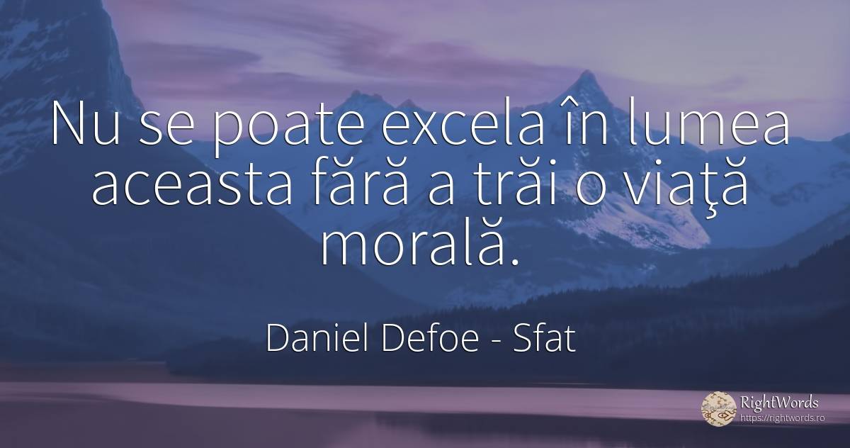Nu se poate excela în lumea aceasta fără a trăi o viaţă... - Daniel Defoe, citat despre sfat, morală, lume, viață