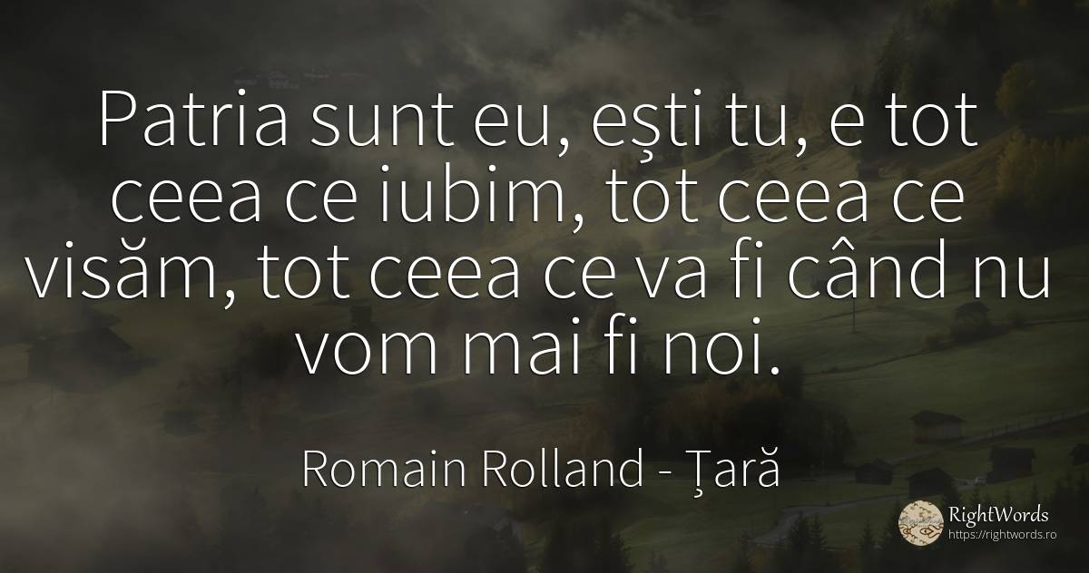Patria sunt eu, ești tu, e tot ceea ce iubim, tot ceea ce... - Romain Rolland, citat despre țară, patrie, iubire