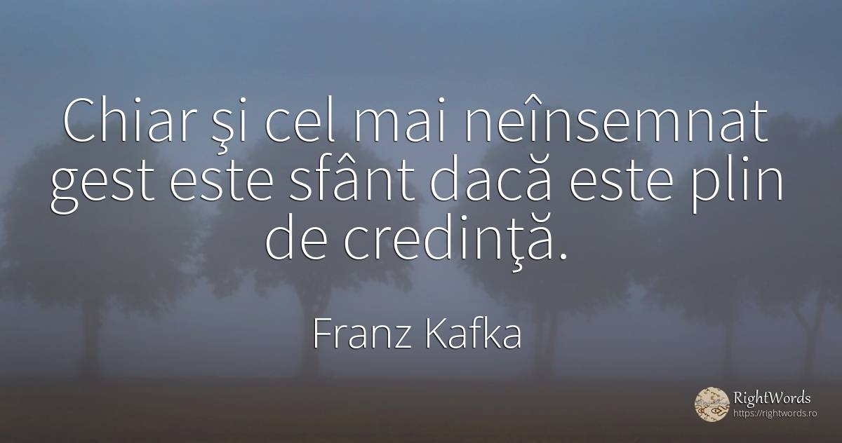 Chiar şi cel mai neînsemnat gest este sfânt dacă este... - Franz Kafka