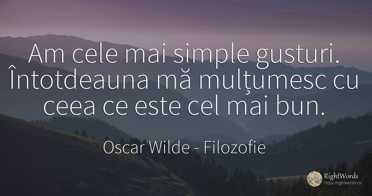 Am cele mai simple gusturi. Întotdeauna mă mulțumesc cu... - Oscar Wilde, citat despre filozofie