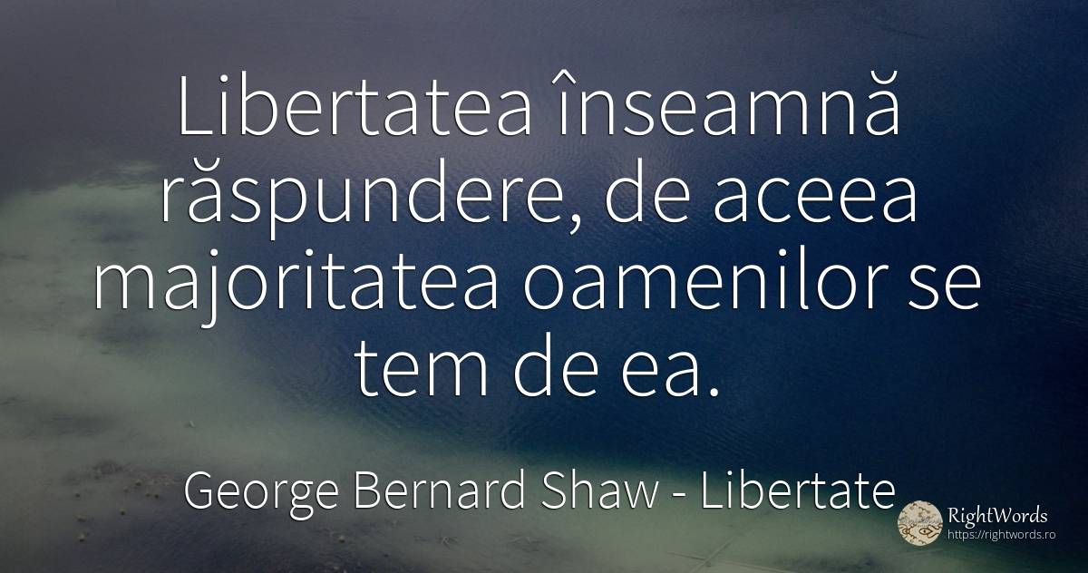 Libertatea înseamnă răspundere, de aceea majoritatea... - George Bernard Shaw, citat despre libertate