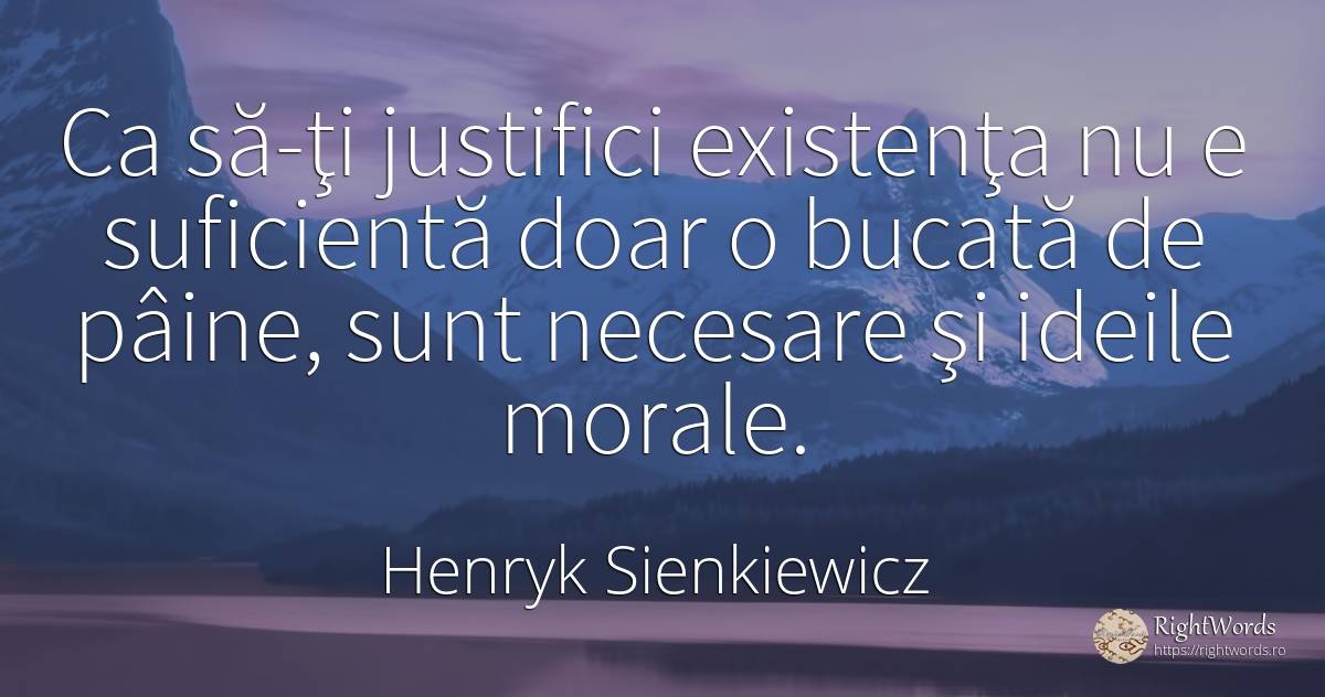 Ca să-ţi justifici existenţa nu e suficientă doar o... - Henryk Sienkiewicz