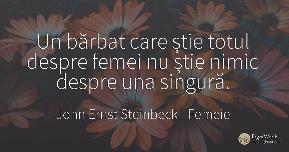Un bărbat care știe totul despre femei nu știe nimic... - John Ernst Steinbeck, citat despre femeie, bărbat, nimic