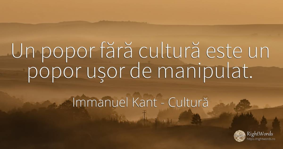 Un popor fără cultură este un popor ușor de manipulat. - Immanuel Kant, citat despre cultură