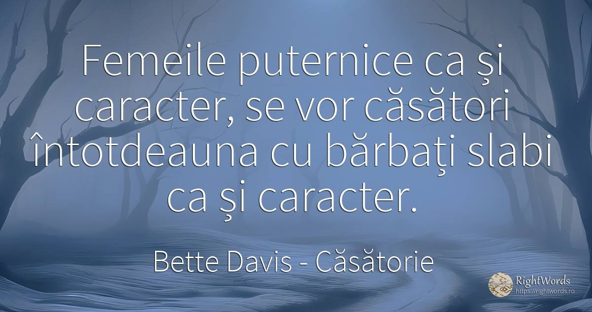 Femeile puternice ca și caracter, se vor căsători... - Bette Davis, citat despre căsătorie, caracter, femeie