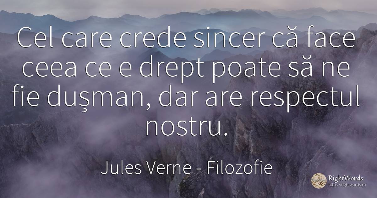 Cel care crede sincer că face ceea ce e drept poate să ne... - Jules Verne, citat despre filozofie, respect, sinceritate, dușmani