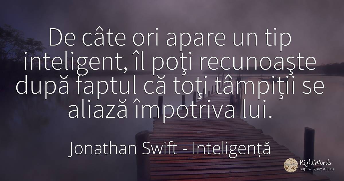 De câte ori apare un tip inteligent, îl poţi recunoaşte... - Jonathan Swift, citat despre inteligență