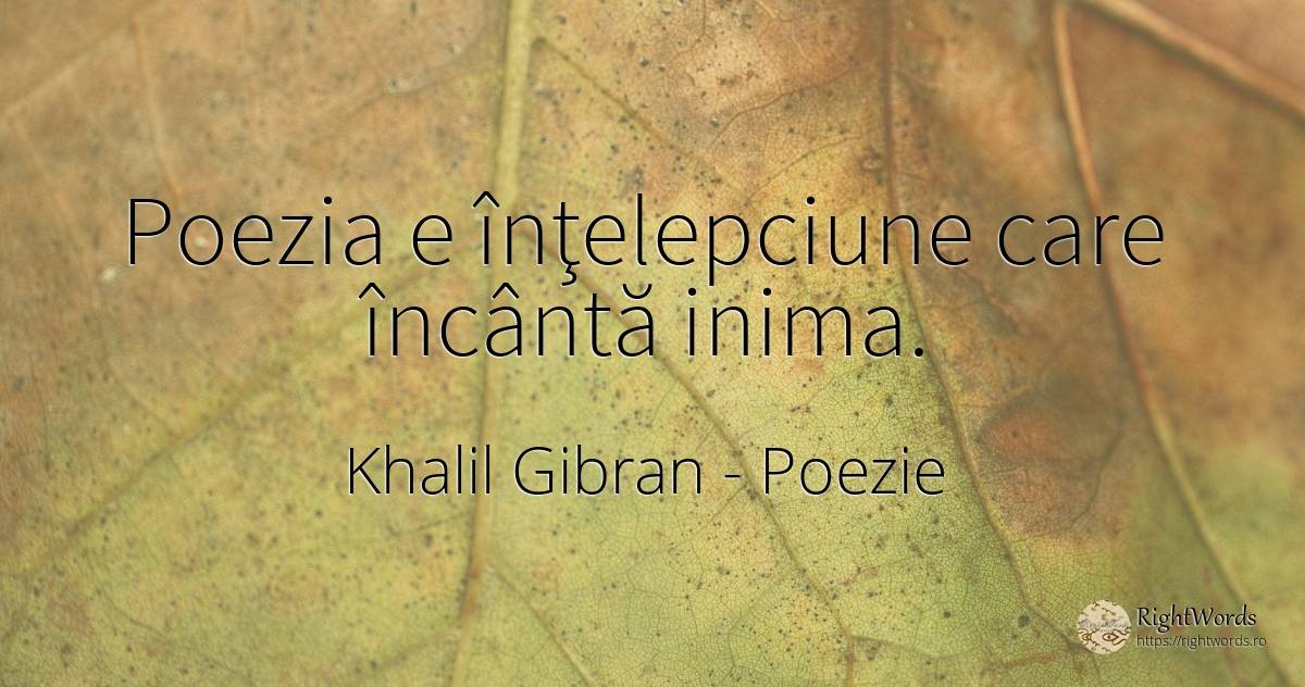 Poezia e înţelepciune care încântă inima. - Khalil Gibran (Gibran Khalil Gibran), citat despre poezie