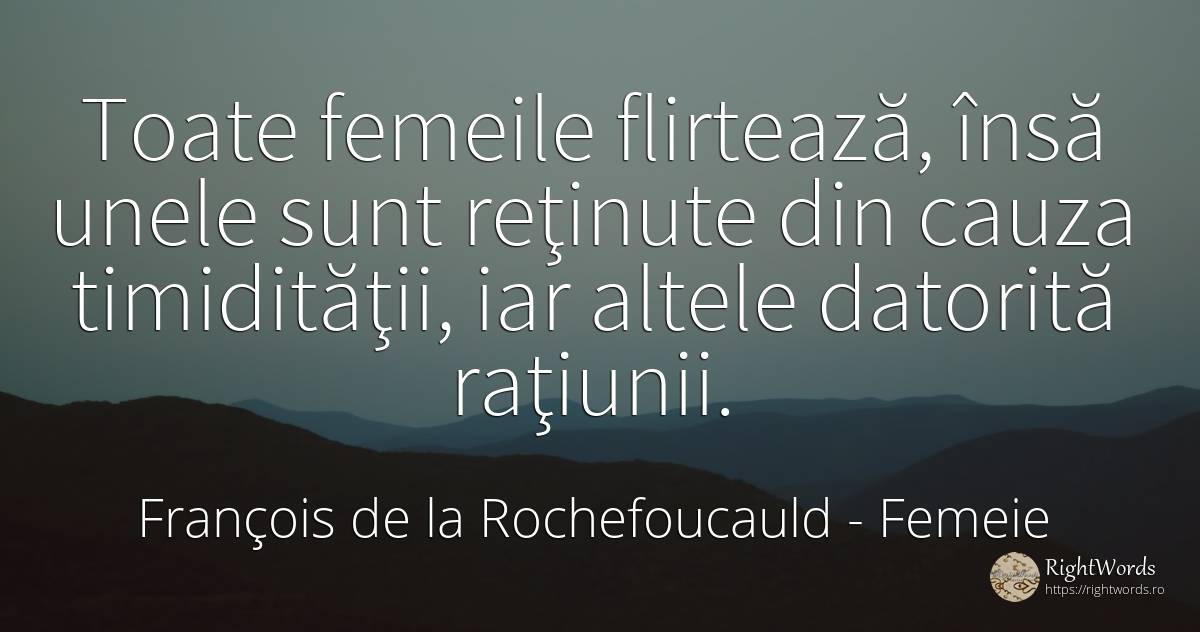 Toate femeile flirtează, însă unele sunt reţinute din... - François de la Rochefoucauld, citat despre femeie, rațiune