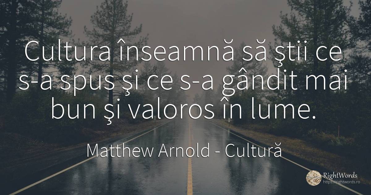 Cultura înseamnă să ştii ce s-a spus şi ce s-a gândit mai... - Matthew Arnold, citat despre cultură, lume