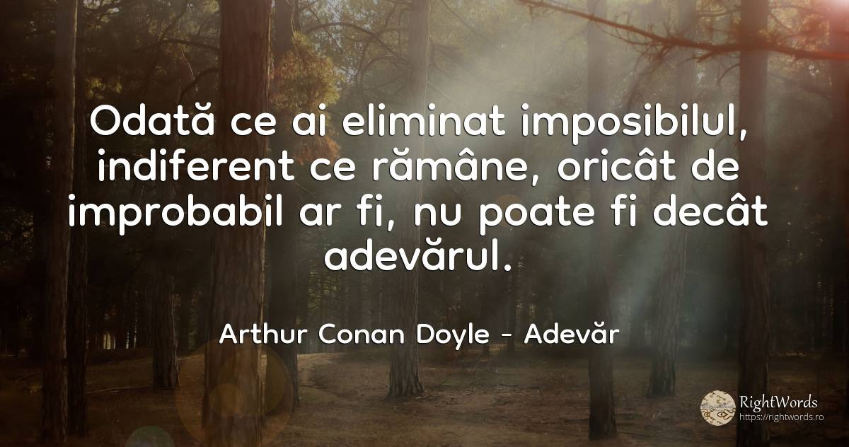 Odată ce ai eliminat imposibilul, indiferent ce rămâne, ... - Arthur Conan Doyle, citat despre adevăr, imposibil, indiferență