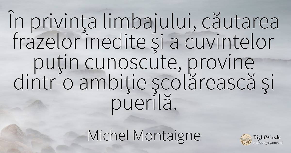 În privinţa limbajului, căutarea frazelor inedite şi a... - Michel Montaigne