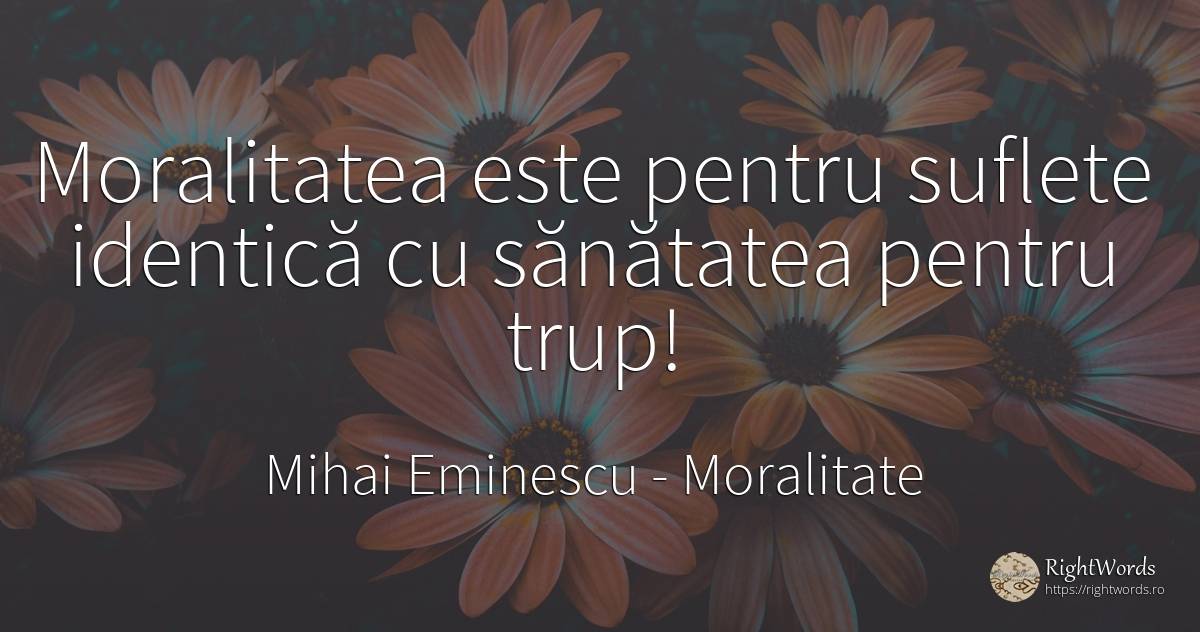 Moralitatea este pentru suflete identică cu sănătatea... - Mihai Eminescu, citat despre moralitate, sănătate, suflet