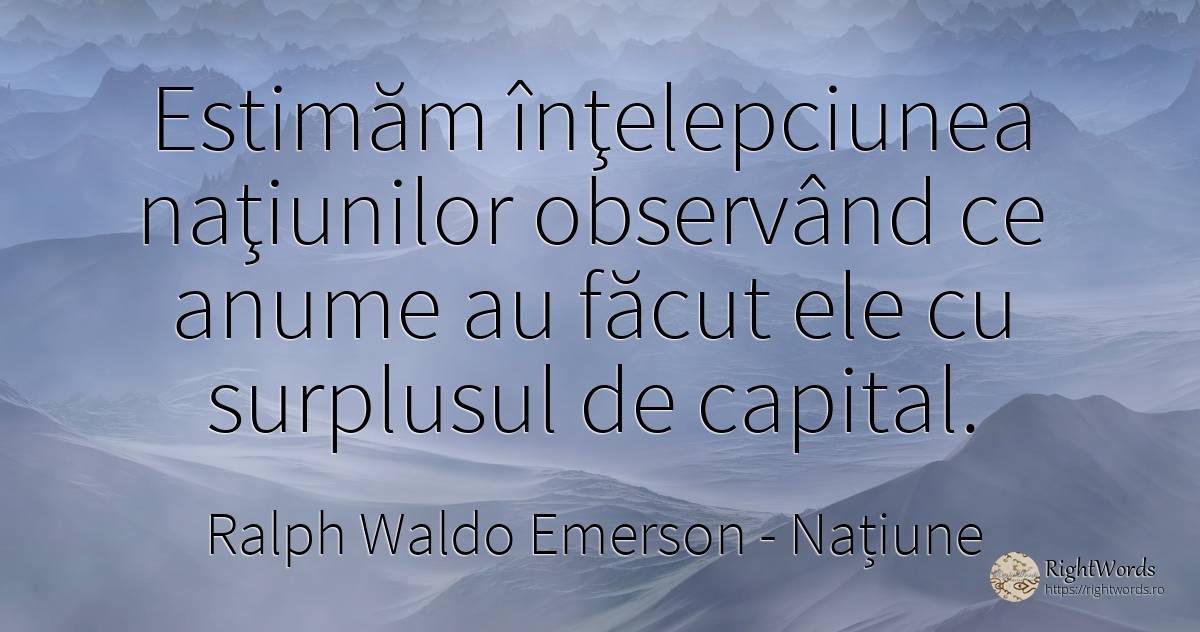 Estimăm înţelepciunea naţiunilor observând ce anume au... - Ralph Waldo Emerson, citat despre națiune