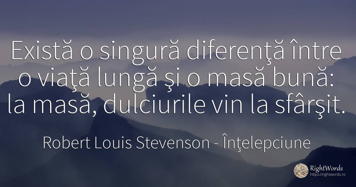Există o singură diferenţă între o viaţă lungă şi o masă... - Robert Louis Stevenson, citat despre înțelepciune, vin, sfârșit, viață