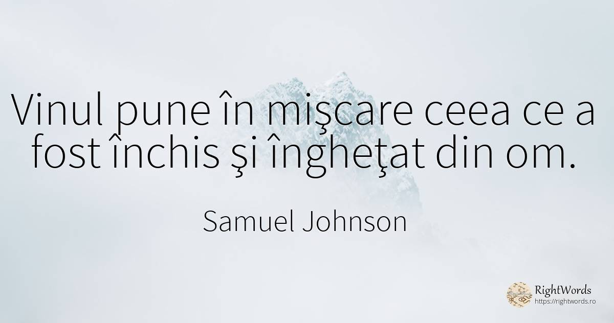 Vinul pune în mişcare ceea ce a fost închis şi îngheţat... - Samuel Johnson