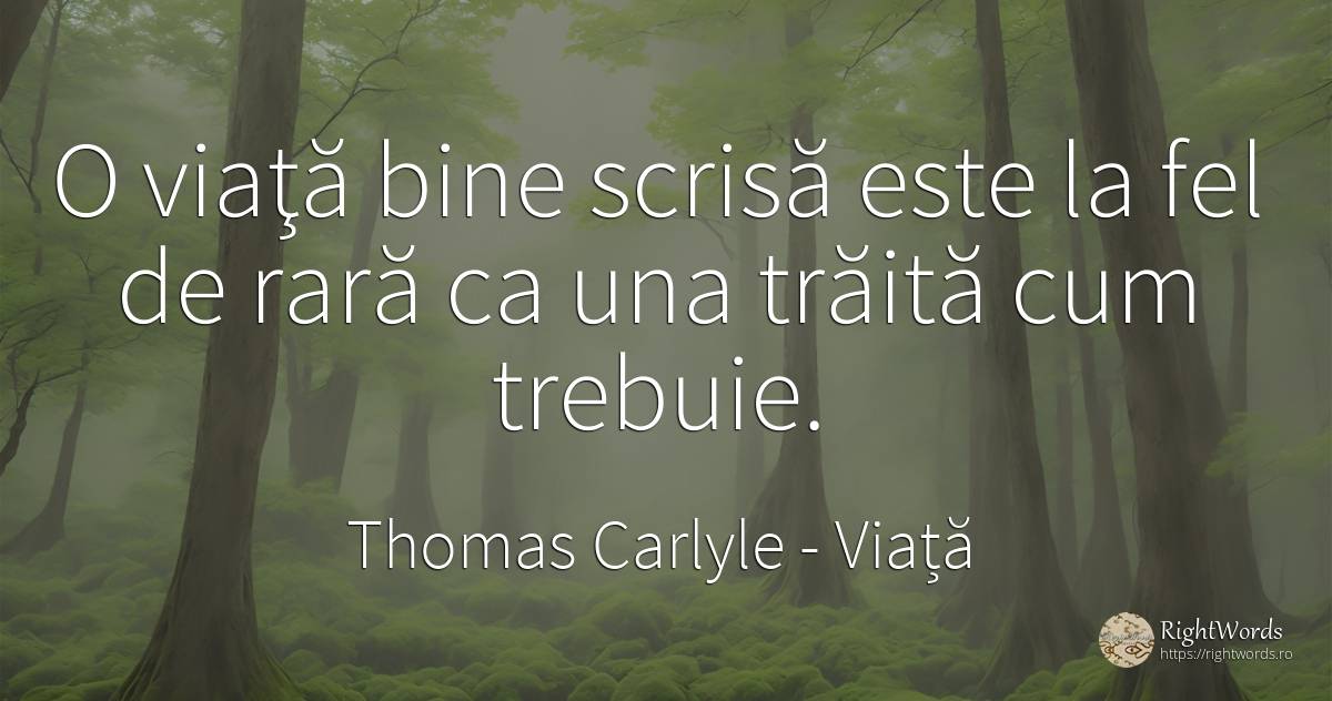 O viaţă bine scrisă este la fel de rară ca una trăită cum... - Thomas Carlyle, citat despre viață, bine