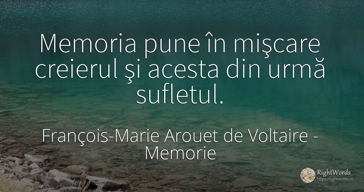 Memoria pune în mişcare creierul şi acesta din urmă... - François-Marie Arouet de Voltaire, citat despre memorie
