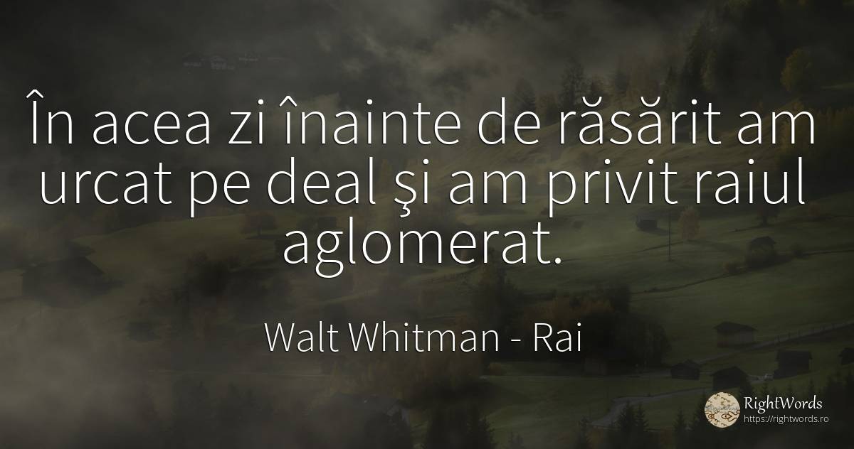 În acea zi înainte de răsărit am urcat pe deal şi am... - Walt Whitman, citat despre rai
