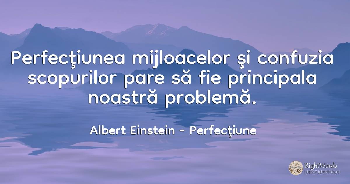 Perfecţiunea mijloacelor şi confuzia scopurilor pare să... - Albert Einstein, citat despre perfecţiune, confuzie, probleme