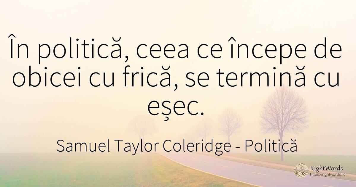 În politică, ceea ce începe de obicei cu frică, se... - Samuel Taylor Coleridge, citat despre politică, eșec, obiceiuri, frică