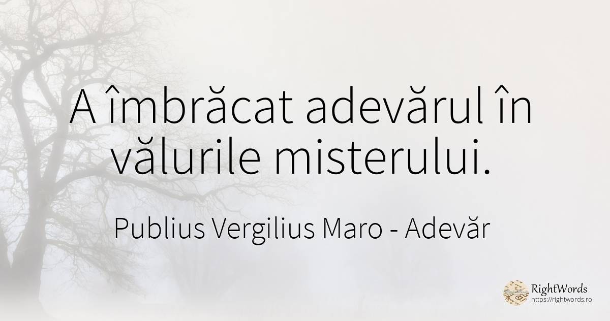 A îmbrăcat adevărul în vălurile misterului. - Virgiliu (Virgil/Vergil), citat despre adevăr