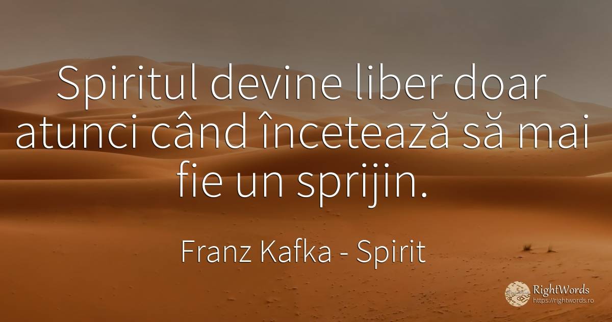 Spiritul devine liber doar atunci când încetează să mai... - Franz Kafka, citat despre spirit