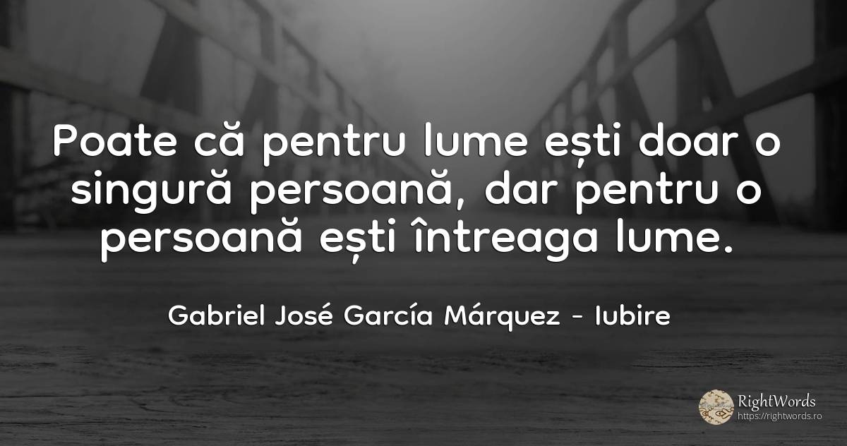 Poate că pentru lume ești doar o singură persoană, dar... - Gabriel José García Márquez (Gabriel García Márquez), citat despre iubire, lume