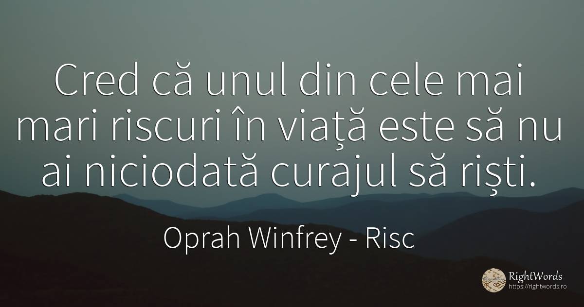 Cred că unul din cele mai mari riscuri în viață este să... - Oprah Winfrey, citat despre risc, curaj, viață