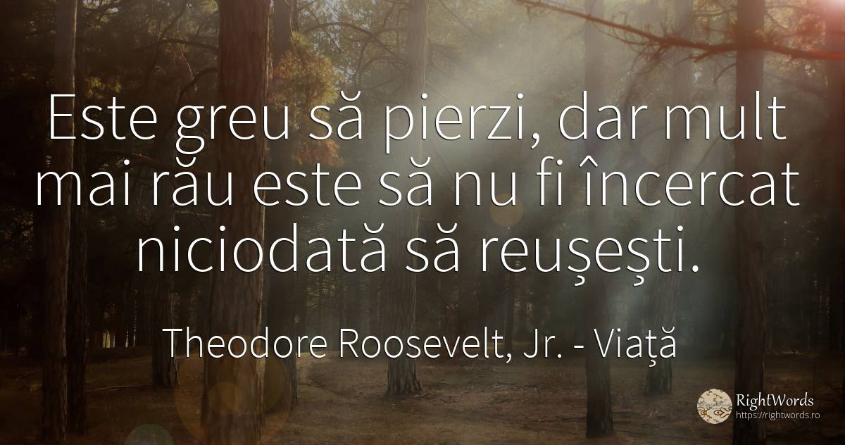 Este greu să pierzi, dar mult mai rău este să nu fi... - Theodore Roosevelt, Jr., citat despre viață, rău