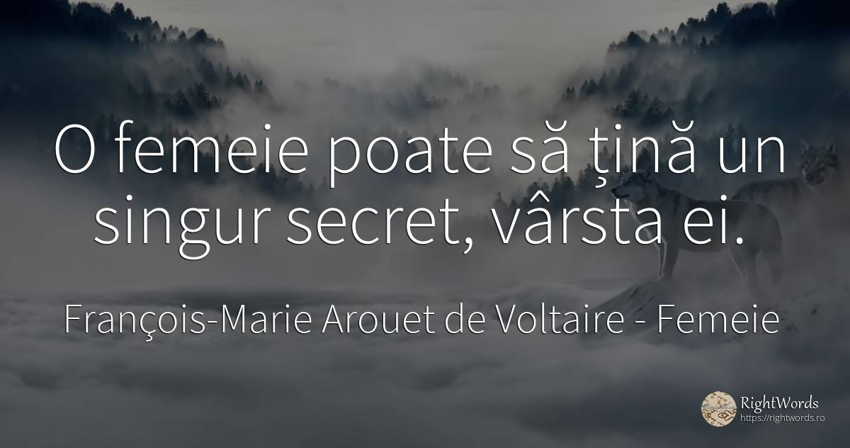 O femeie poate să țină un singur secret, vârsta ei. - François-Marie Arouet de Voltaire, citat despre femeie, oameni, secret, singurătate