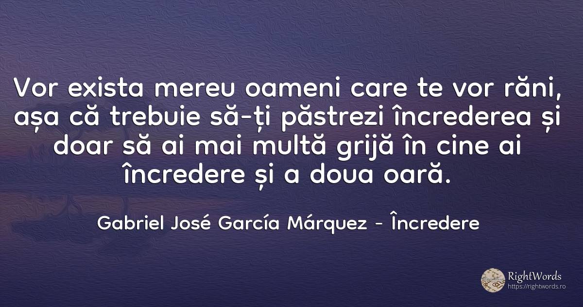 Vor exista mereu oameni care te vor răni, așa că trebuie... - Gabriel José García Márquez (Gabriel García Márquez), citat despre încredere, prietenie, îngrijorare, oameni