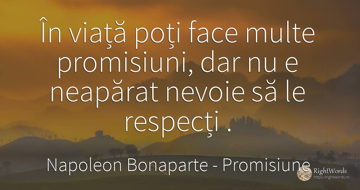 În viață poți face multe promisiuni, dar nu e neapărat... - Napoleon Bonaparte, citat despre promisiune, nevoie, viață