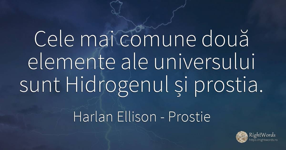 Cele mai comune doua elemente ale universului sunt... - Harlan Ellison, citat despre prostie