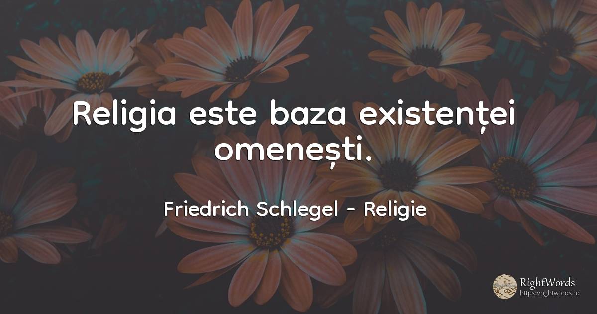 Religia este baza existentei omenesti. - Friedrich Schlegel, citat despre religie