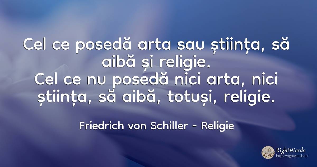 Cel ce poseda arta sau stiinta, sa aiba si religie. Cel... - Friedrich von Schiller, citat despre religie, știință, artă, artă fotografică