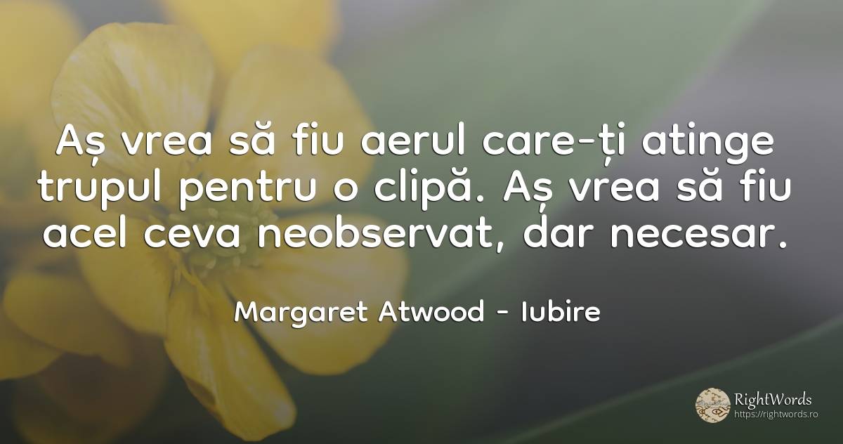 Aș vrea să fiu aerul care-ți atinge trupul pentru o... - Margaret Atwood, citat despre iubire, aer, necesitate, clipă