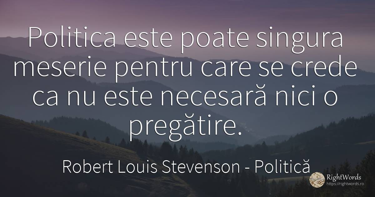 Politica este poate singura meserie pentru care se crede... - Robert Louis Stevenson, citat despre politică