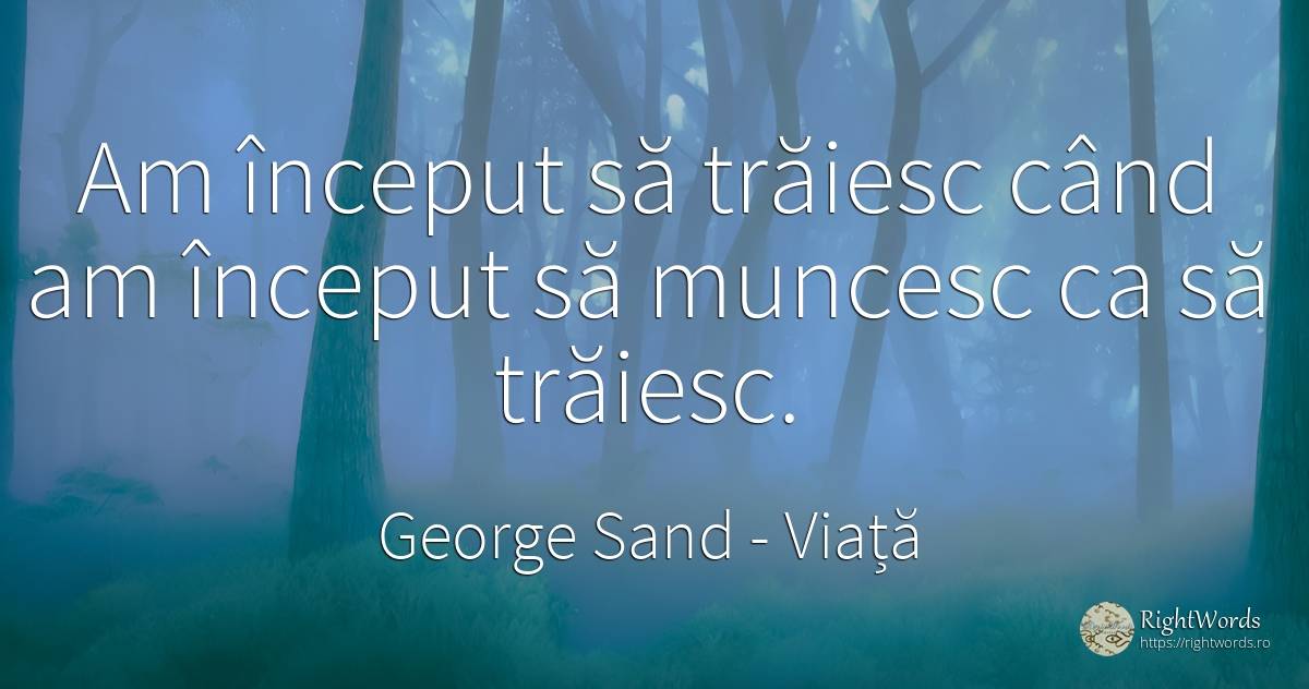 Am început să trăiesc când am început să muncesc ca să... - George Sand, citat despre viață, muncă, început