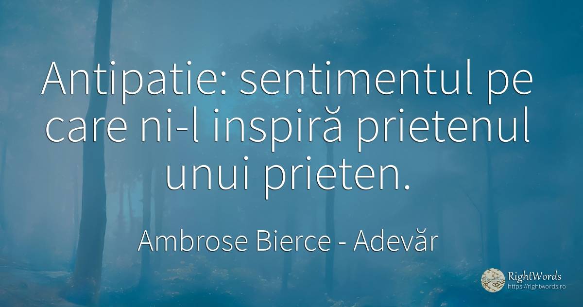 Antipatie: sentimentul pe care ni-l inspiră prietenul... - Ambrose Bierce, citat despre adevăr, antipatie, sentimente, prietenie