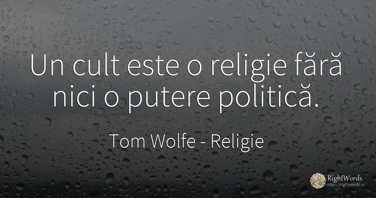 Un cult este o religie fără nici o putere politică. - Tom Wolfe, citat despre religie, vreme, putere, politică