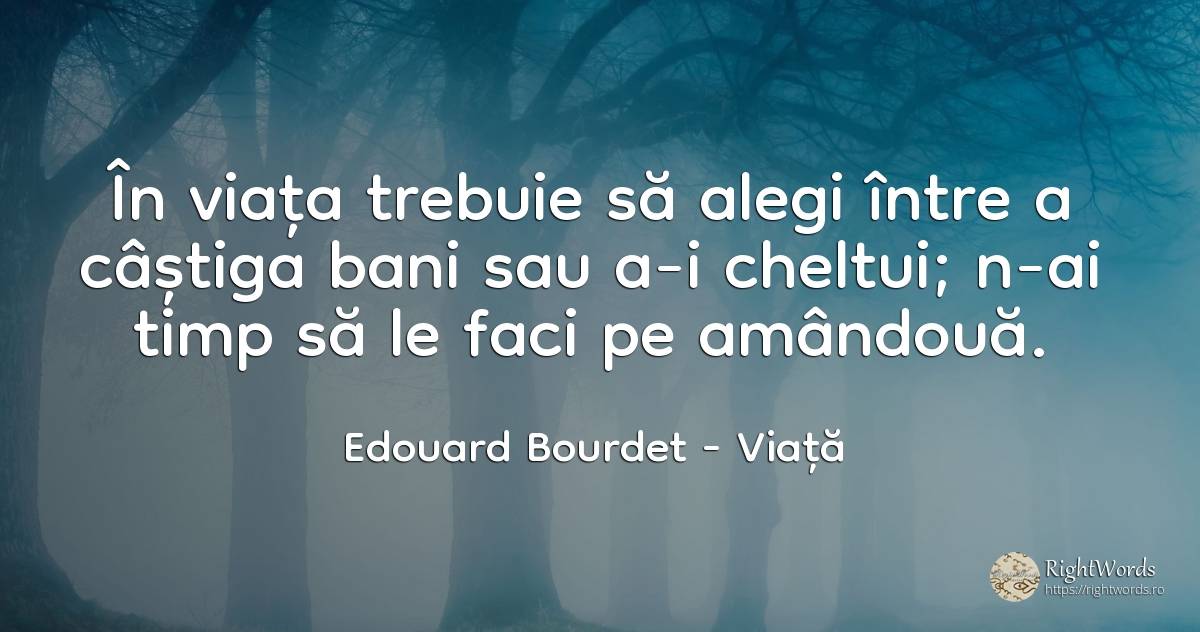 In viata trebuie sa alegi intre a castiga bani sau a-i... - Edouard Bourdet, citat despre viață, bani, timp
