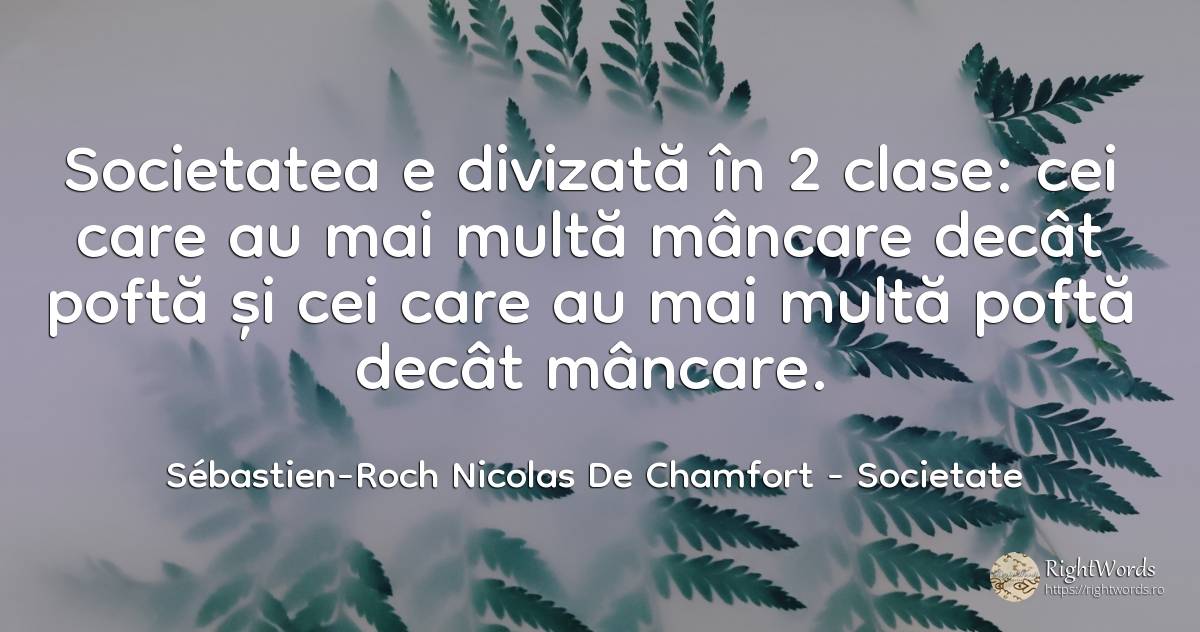 Societatea e divizata in 2 clase: cei care au mai multa... - Sébastien-Roch Nicolas De Chamfort, citat despre filozofie, mâncare, societate