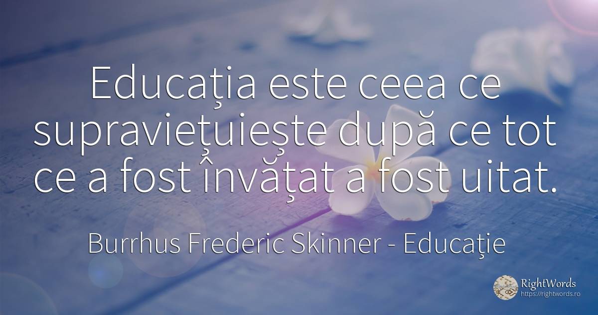 Educatia este ceea ce supravietuieste dupa ce tot ce a... - Burrhus Frederic Skinner, citat despre educație, supraviețuire, uitare