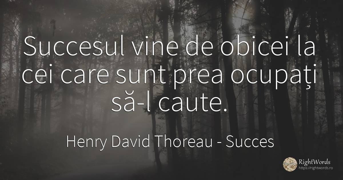 Succesul vine de obicei la cei care sunt prea ocupati... - Henry David Thoreau, citat despre succes, obiceiuri