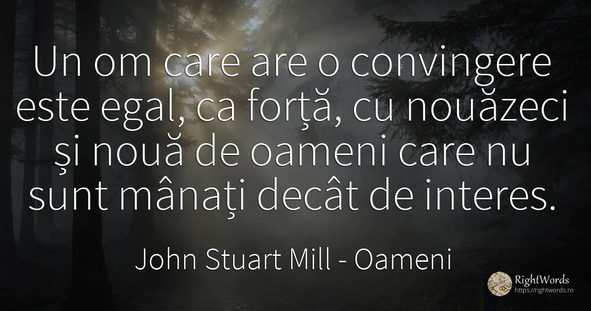 Un om care are o convingere este egal, ca forta, cu... - John Stuart Mill, citat despre oameni, interes, forță