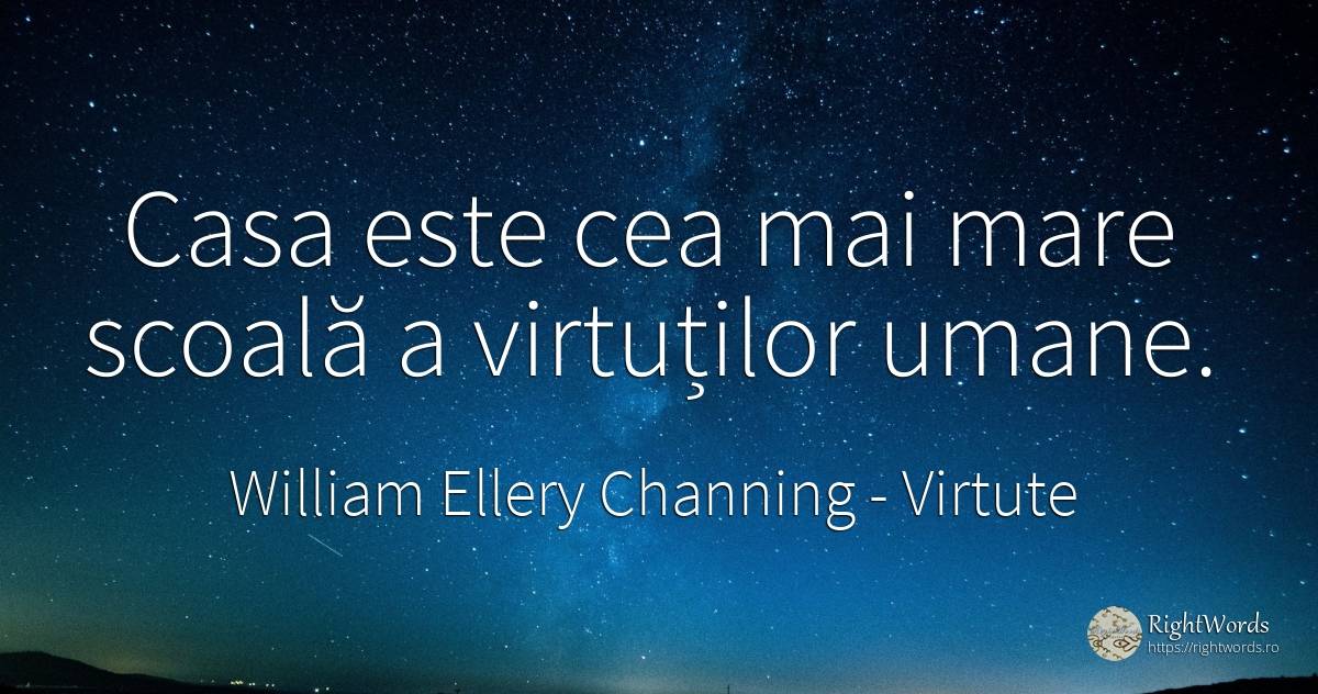 Casa este cea mai mare scoală a virtuților umane. - William Ellery Channing, citat despre virtute, școală, imperfecțiuni umane, acasă, casă