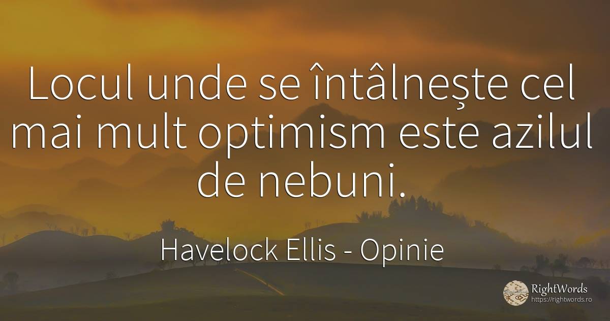 Locul unde se intalneste cel mai mult optimism este... - Havelock Ellis, citat despre opinie, optimism, nebunie